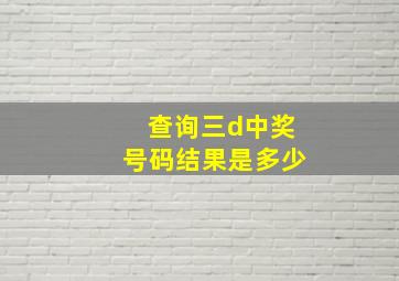 查询三d中奖号码结果是多少