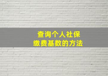 查询个人社保缴费基数的方法