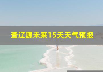 查辽源未来15天天气预报