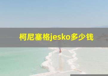 柯尼塞格jesko多少钱