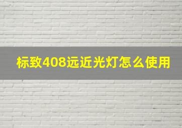 标致408远近光灯怎么使用