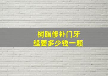 树脂修补门牙缝要多少钱一颗