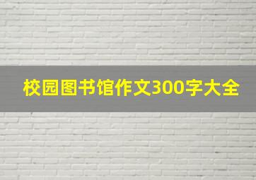 校园图书馆作文300字大全