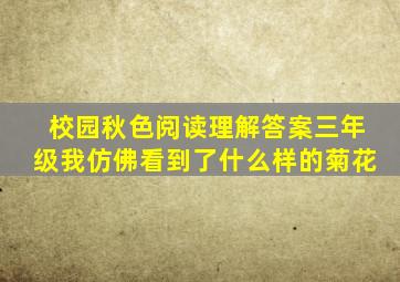 校园秋色阅读理解答案三年级我仿佛看到了什么样的菊花