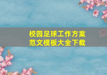 校园足球工作方案范文模板大全下载