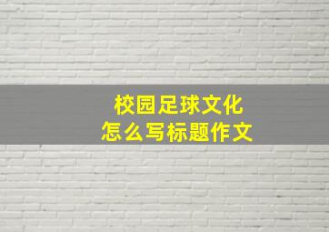 校园足球文化怎么写标题作文