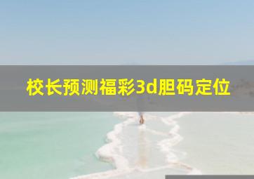 校长预测福彩3d胆码定位