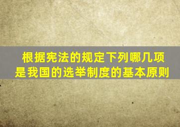 根据宪法的规定下列哪几项是我国的选举制度的基本原则