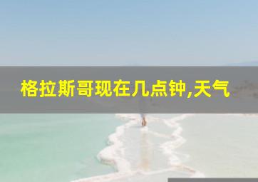 格拉斯哥现在几点钟,天气