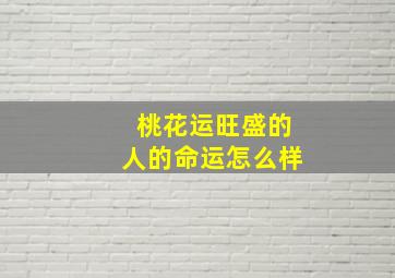 桃花运旺盛的人的命运怎么样