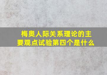 梅奥人际关系理论的主要观点试验第四个是什么