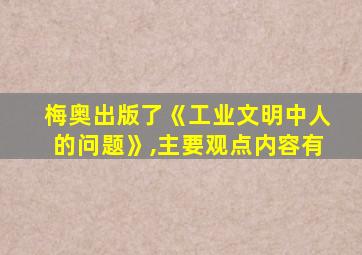 梅奥出版了《工业文明中人的问题》,主要观点内容有