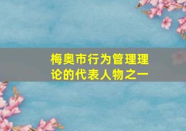 梅奥市行为管理理论的代表人物之一