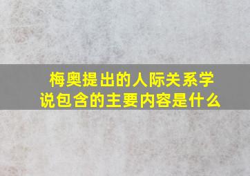 梅奥提出的人际关系学说包含的主要内容是什么