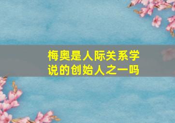 梅奥是人际关系学说的创始人之一吗