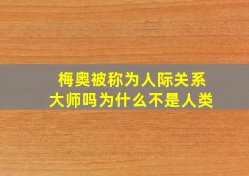 梅奥被称为人际关系大师吗为什么不是人类