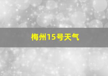 梅州15号天气