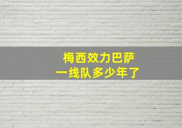 梅西效力巴萨一线队多少年了