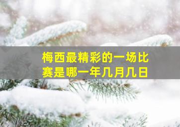 梅西最精彩的一场比赛是哪一年几月几日