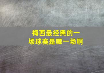 梅西最经典的一场球赛是哪一场啊