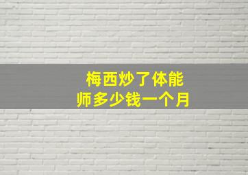 梅西炒了体能师多少钱一个月