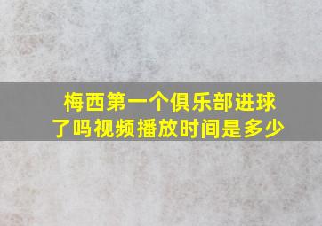 梅西第一个俱乐部进球了吗视频播放时间是多少