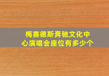 梅赛德斯奔驰文化中心演唱会座位有多少个