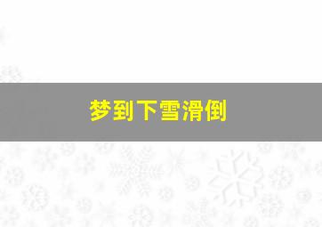 梦到下雪滑倒