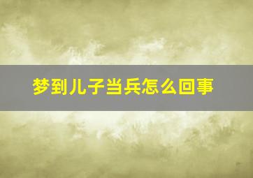 梦到儿子当兵怎么回事