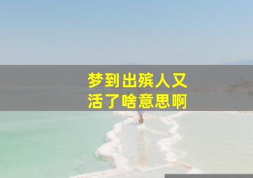 梦到出殡人又活了啥意思啊