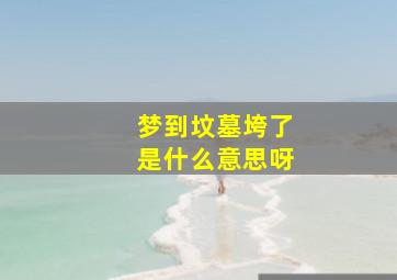 梦到坟墓垮了是什么意思呀