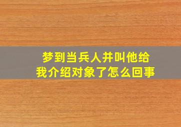 梦到当兵人并叫他给我介绍对象了怎么回事