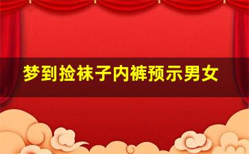 梦到捡袜子内裤预示男女