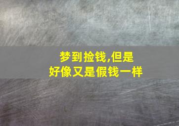 梦到捡钱,但是好像又是假钱一样