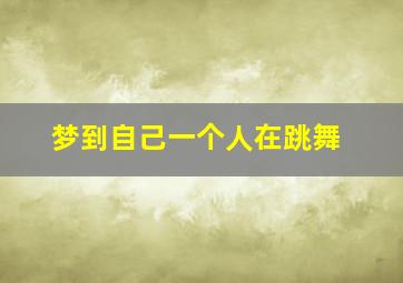 梦到自己一个人在跳舞