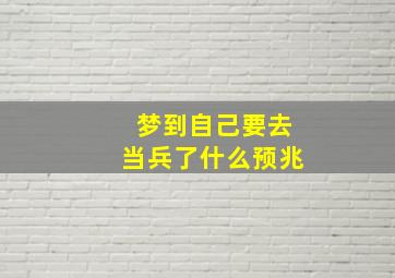 梦到自己要去当兵了什么预兆