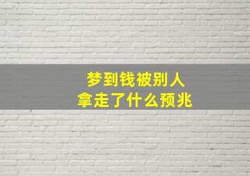 梦到钱被别人拿走了什么预兆