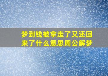 梦到钱被拿走了又还回来了什么意思周公解梦