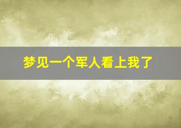 梦见一个军人看上我了