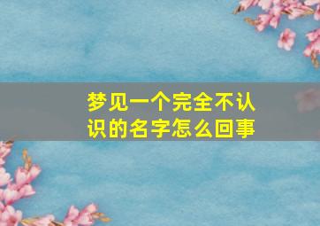 梦见一个完全不认识的名字怎么回事