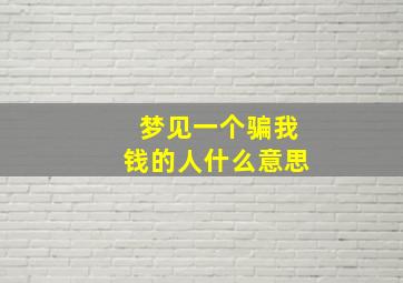 梦见一个骗我钱的人什么意思