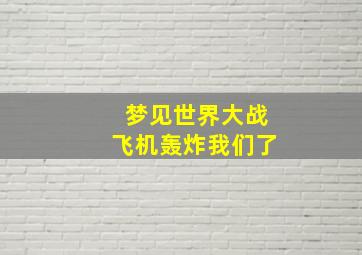 梦见世界大战飞机轰炸我们了