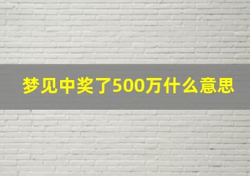 梦见中奖了500万什么意思