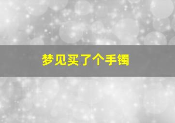 梦见买了个手镯