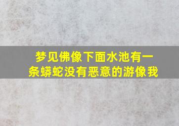 梦见佛像下面水池有一条蟒蛇没有恶意的游像我