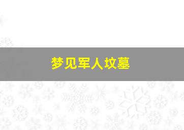 梦见军人坟墓