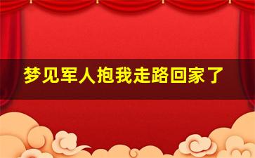 梦见军人抱我走路回家了