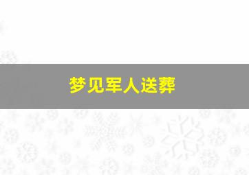 梦见军人送葬