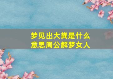 梦见出大粪是什么意思周公解梦女人