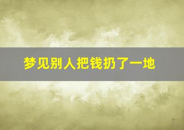 梦见别人把钱扔了一地